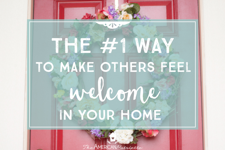 The #1 Way to Make Others Feel Welcome in Your Home - Creating a warm, welcoming environment of familiarity for your family and guests