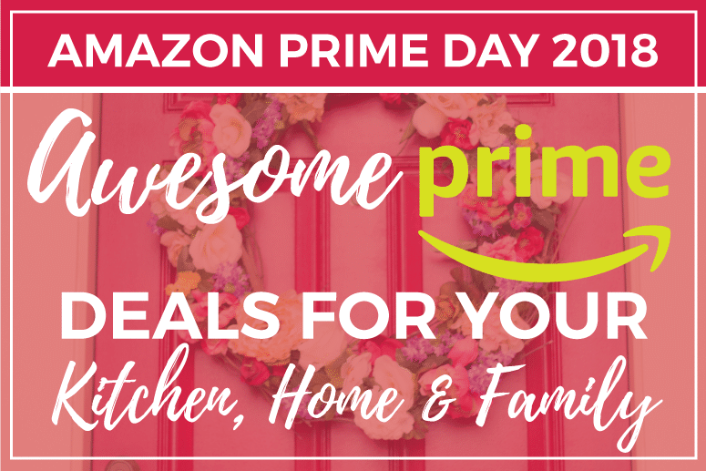 Amazon Prime Day Deals 2018 – Great Deals for your Kitchen, Home & Family!